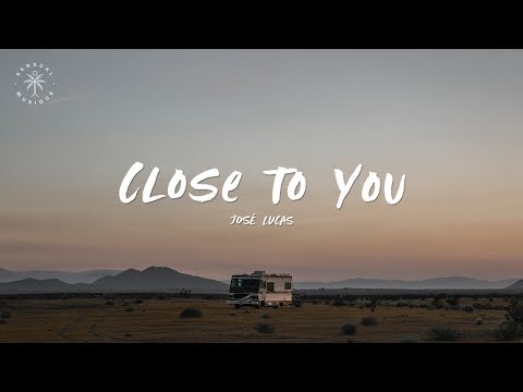 José Lucas - Close To You (Lyrics)