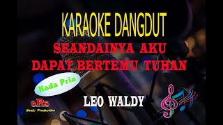 Download lagu Karaoke Seandainya Aku Dapat Bertemu Tuhan Nada Pria - Leo Waldy (Karaoke Dangdut Tanpa Vocal) mp3