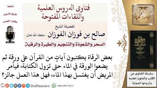 صورة ما حكم كتابة آيات على ورقة ووضعها في الماء ثم الاغتسال به؟ لمعالي الشيخ صالح الفوزان