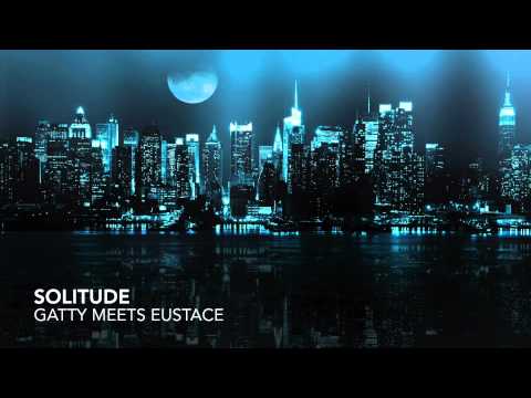 Gatty meets Eustace - Solitude (Original Mix)