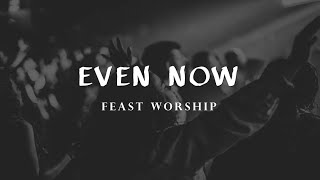 Even Now - Feast Worship [Lyric Video]