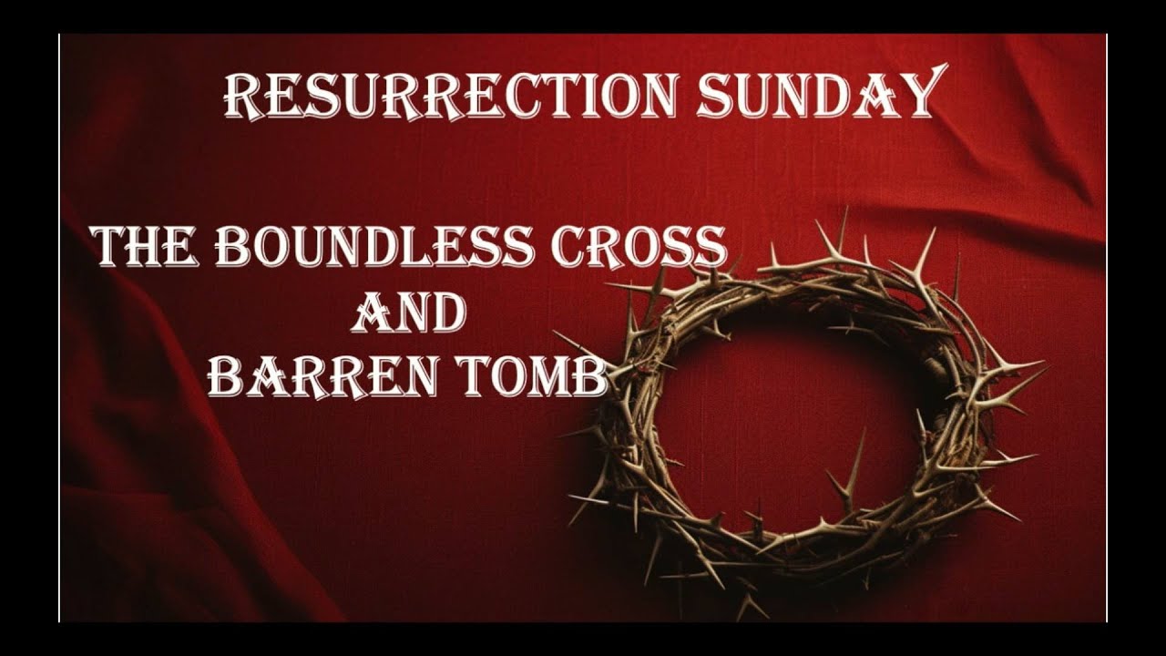 The Boundless Cross and Barren Tomb