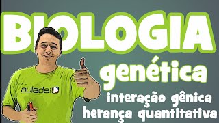 Biologia - Genética: Interação Gênica (Herança Quantitativa)