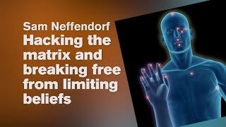 Hacking the Matrix and Breaking Free from Limiting beliefs - Sam Neffendorf