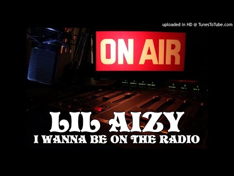 WANNA BE ON THE RADIO BY LIL AIZY