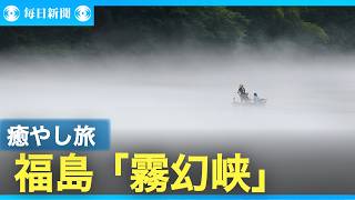 癒やし旅（福島・只見川）　「霧幻峡」揺らめく霧の幻想