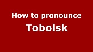 How to pronounce Tobolsk