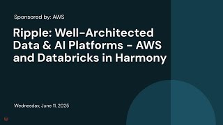 Sponsored by: AWS | Ripple: Well-Architected Data & AI Platforms - AWS and Databricks in Harmony