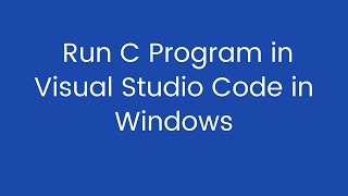 How to Run C Program in Visual Studio Code in Windows 7/8/10|run c in visual studio code|