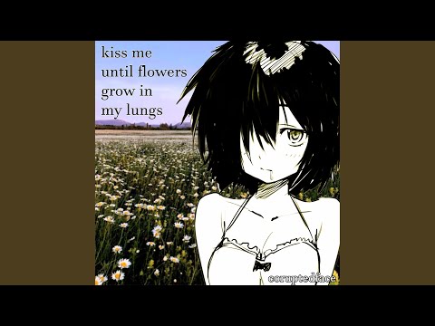 kiss me until flowers grow in my lungs