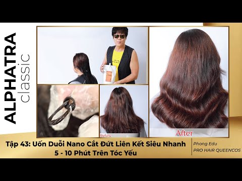 Tập 43: Uốn Duỗi Nano Cắt Đứt Liên Kết Siêu Nhanh 5 - 10 Phút Trên Tóc Yếu - Phong Edu