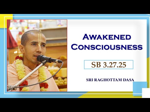 Awakened Consciousness l SB 3.27.25 l Sri Raghottam Dasa l 17-12-2022