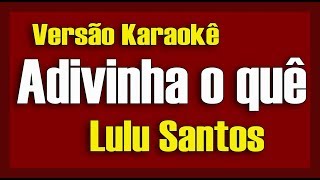 Lulu Santos - Adivinha o quê - Karaokê