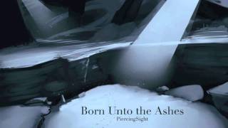 PiercingSight - Born Unto the Ashes (The Last)