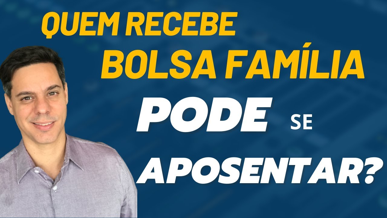 Quem recebe Bolsa Família pode se Aposentar?