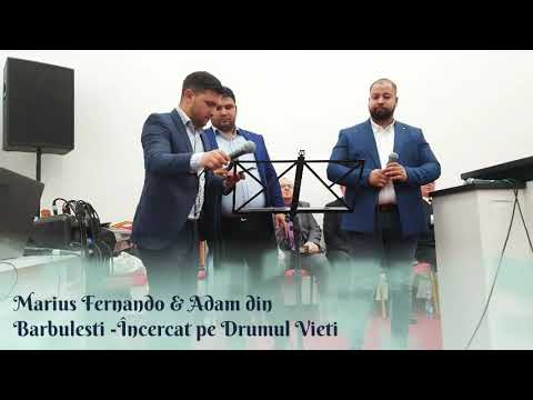 Fernando Marius si Adam din Barbulesti - Încercat pe drumul vieți