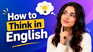 How to Think in English | Stop Translating, The Simple Method for Faster Fluency