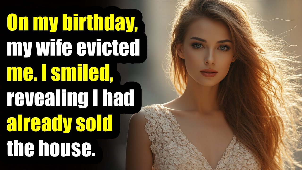 On my birthday, my wife evicted me. I smiled, revealing I had already sold the house.