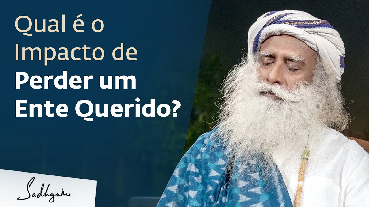 Watch Now Qual é o Impacto de Perder um Ente Querido | Sadhguru Português Qual é o Impacto de Perder um Ente Querido | Sadhguru Português