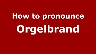 How to pronounce Orgelbrand