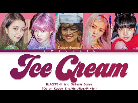 BLACKPINK and Selena Gomez - 'Ice Cream' Lyrics (Color Coded Eng/Han/Rom/Pt-Br Lyrics)