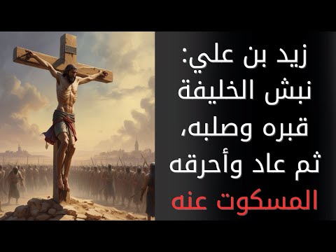 زيد بن علي: نبش الخليفة قبره، ثم قطع رأسه وصلبه، ثم أحرقه