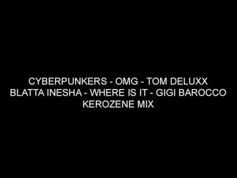 CYBERPUNKERS - OMG - TOM DELUXX / BLATTA INESHA - WHERE IS IT - GIGI BAROCCO / KEROZENE MIX.wmv