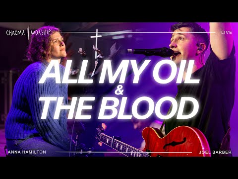 All My Oil & The Blood (Live) - Chroma Worship | Ft. Joel Barber & Anna Hamilton