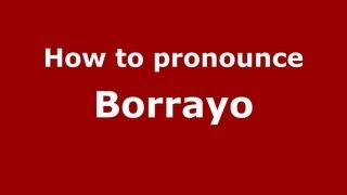 How to pronounce Borrayo