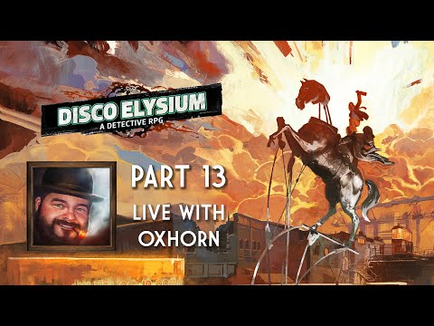 Disco Elysium Part 13 - LIVE with Oxhorn