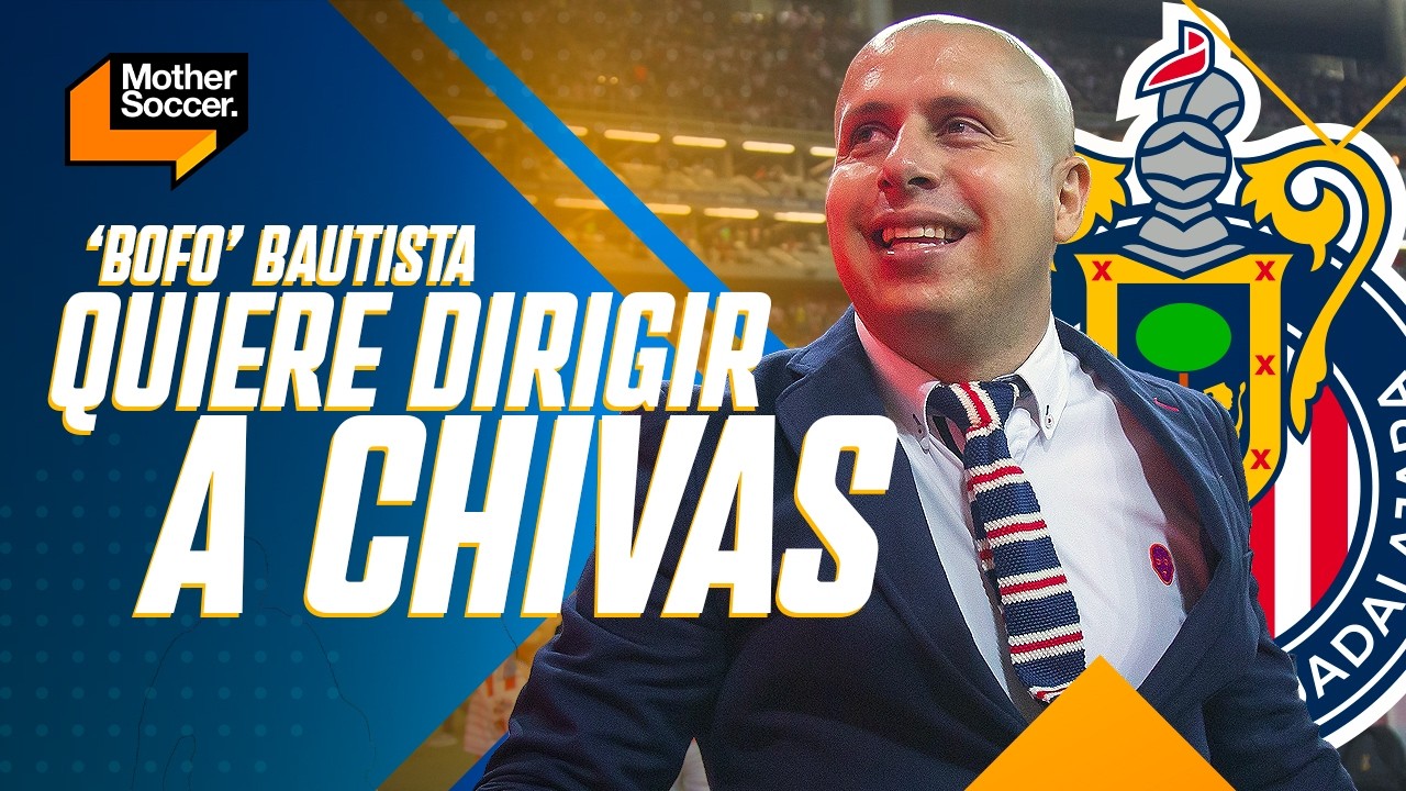 ¿EL 'BOFO' A CHIVAS? | Adoldo Bautista quiere dirigir al Guadalajara | Mother Soccer
