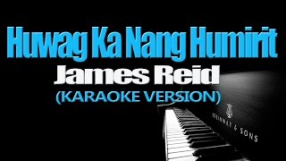HUWAG KA NANG HUMIRIT  - James Reid (KARAOKE VERSION)