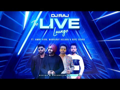 THE LIVE LOUNGE (ft. Ammy Virk, Mankirt Aulakh & Gupz Sehra) | DJ RAJ | LATEST PUNJABI SONG 2020