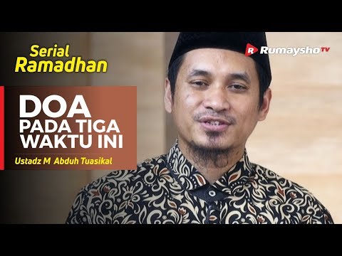 Serial Ramadhan (22) : Berdoa Pada Tiga Waktu Ini! - Ustadz M Abduh Tuasikal