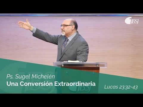 An Extraordinary Conversion | Luke 23:32-43 | Ps. Sugel Michelén