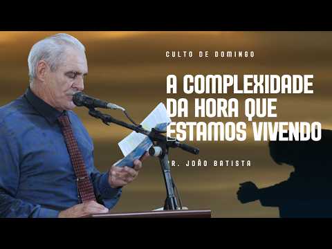 A Complexidade Da Hora Que Estamos Vivendo - Pr. João Batista | Indiara- GO, 15/03/2026