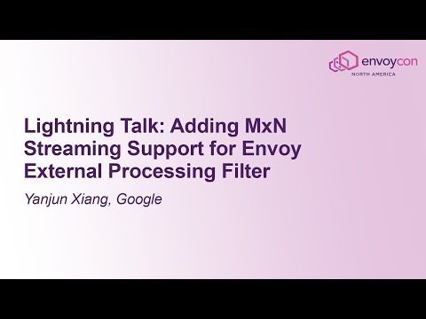Lightning Talk: Adding MxN Streaming Support for Envoy External Processing Filter - Yanjun Xiang