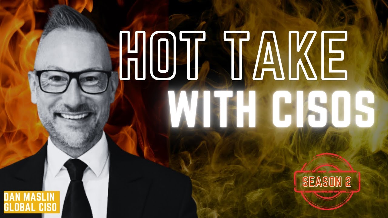 Hot Takes with CISOs - Dan Maslin