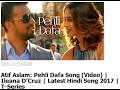 Atif Aslam Pehli Dafa Song Video Ileana D Cruz Latest Hindi Song 2017 T Series
