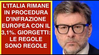 L'ITALIA RIMANE IN PROCEDURA D'INFRAZIONE EUROPEA CON IL 3,1%. GIORGETTI: LE REGOLE SONO REGOLE