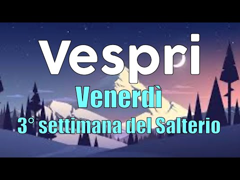 Preghiera dei Vespri, VENERDÌ 29 GENNAIO - 3° Settimana del Salterio