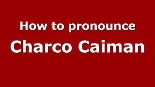 How to pronounce Charco Caiman