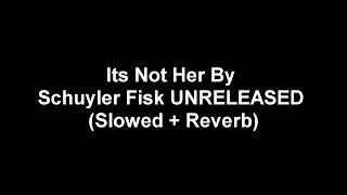 It’s Not Her By Schuyler Fisk UNRELEASED (Slowed + Reverb)