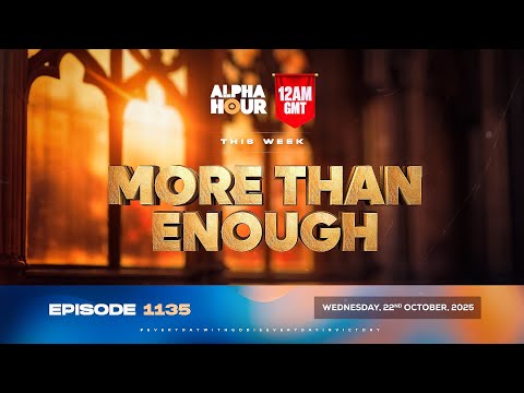 ALPHA HOUR EPISODE 1135 || MORE THAN ENOUGH || WEDNESDAY, 22nd OCTOBER 2025