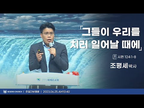 [2023-06-25] 주일2부예배 조평세박사 : "그들이 우리를 치러 일어날 때에" (시124편1절~8절)