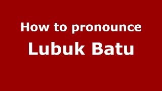 How to pronounce Lubuk Batu