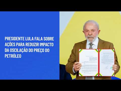 Presidente Lula fala sobre ações para reduzir impacto da oscilação do preço do petróleo
