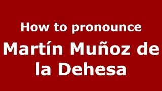How to pronounce Martín Muñoz De La Dehesa