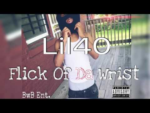 Lil40 - Flick Of Da Wrist ( New Single ) UnOfficial Version