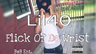 Lil40 - Flick Of Da Wrist ( New Single ) UnOfficial Version